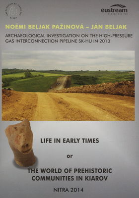 Archeological investigation on the high-pressure gas interconnection pipeline SK-HU in 2013 : life in early times, or, the world of prehistoric communities in Kiarov /