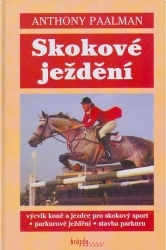 Skokové ježdění. : Výcvik koně a jezdce pro skokový sport, parkurové ježdění, stavba parkuru. /