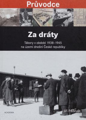Za dráty : tábory v období 1938-1945 na území dnešní České republiky /
