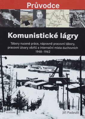 Komunistické lágry : tábory nucené práce, nápravně pracovní tábory, pracovní útvary vězňů a internační místa duchovních 1948 - 1962 /