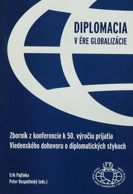 Diplomacia v ére globalizácie : zborník z konferencie k 50. výročiu prijatia Viedenského dohovoru o diplomatických stykoch /