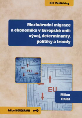 Mezinárodní migrace a ekonomika v Evropské unii: vývoj, determinanty, politiky a trendy /
