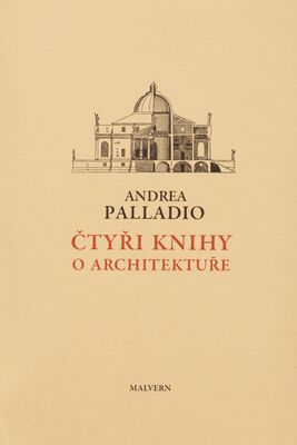 Čtyři knihy o architektuře : v nichž se po krátkém pojednání o pěti řádech a o těch pokynech, které jsou při stavění nejnutnější, pojednává o soukromých domech, o cestách, o mostech, o náměstích, o xystech a o chrámech /