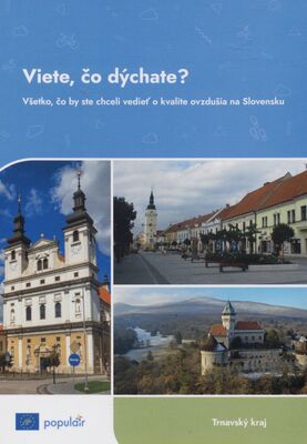 Viete, čo dýchate? : všetko, čo by ste chceli vedieť o kvalite ovzdušia na Slovensku : Trnavský kraj /