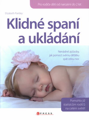 Klidné spaní a ukládání : [nenásilné způsoby, jak pomoc svému děťátku spát celou noc : pro rodiče od narození do 2 let] /
