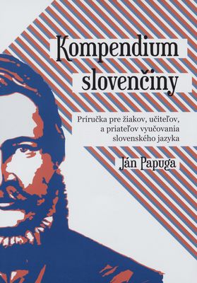 Kompendium slovenčiny : príručka pre žiakov, učiteľov, rodičov a priateľov vyučovania slovenského jazyka /