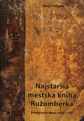 Najstaršia mestská kniha Ružomberka : Prothocolon Maius 1527-1701 /