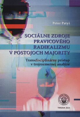 Sociálne zdroje pravicového radikalizmu v postojoch majority : transdisciplinárny prístup v trojrozmernej analýze /