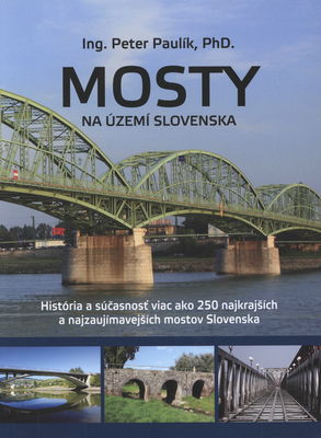 Mosty na území Slovenska : [história a súčasnosť viac ako 250 najkrajších a najzaujímavejších mostov Slovenska] /