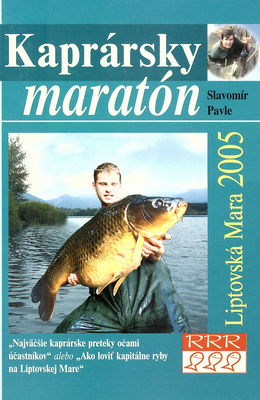Kaprársky maratón : Liptovská Mara 2005 : "najväčšie kaprárske preteky očami účastníkov", alebo, "Ako loviť kapitálne ryby na Liptovskej Mare" /