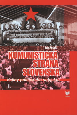 Komunistická strana Slovenska : dejiny politického subjektu. I., Na ceste k moci (1945-1948), pri moci - od prevratu k pokusu o reformu (1948 -1968) /