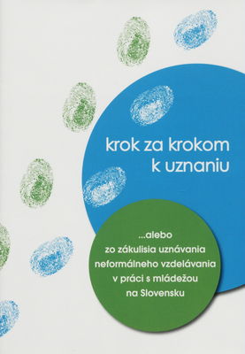 Krok za krokom k uznaniu, -alebo, Zo zákulisia uznávania neformálneho vzdelávania v práci s mládežou na Slovensku /