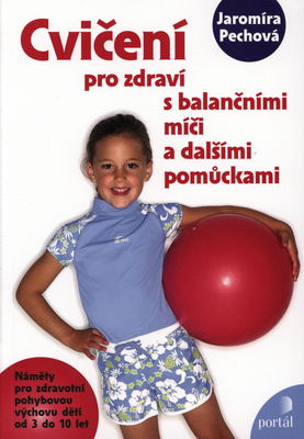 Cvičení pro zdraví s balančními míči a dalšími pomůckami : náměty pro zdravotní pohybovou výchovu dětí od 3 do 10 let /