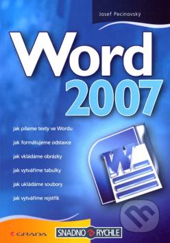 Word 2007 : jak píšeme texty ve Wordu, jak formátujeme odstavce, jak vkládáme obrázky, jak vytváříme tabulky, jak ukládáme soubory, jak vytváříme rejstřík /