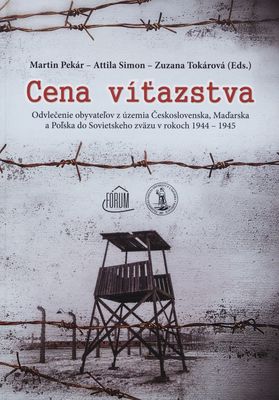 Cena víťazstva : odvlečenie obyvateľov z územia Československa, Maďarska a Poľska do Sovietskeho zväzu v rokoch 1944-1945 /
