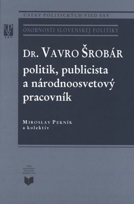 Dr. Vavro Šrobár : politik, publicista a národnoosvetový pracovník /