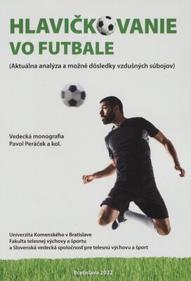 Hlavičkovanie vo futbale : (aktuálna analýza a možné dôsledky vzdušných súbojov) : vedecká monografia /