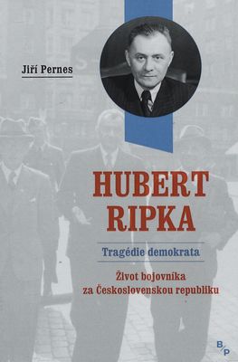 Hubert Ripka: tragédie demokrata : život bojovníka za Československou republiku /