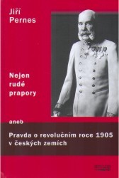 Nejen rudé prapory, aneb, Pravda o revolučním roce 1905 v českých zemích /