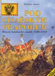 Pod císařským praporem : historie habsburské armády 1526-1918 /