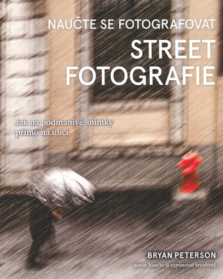 Naučte se fotografovat street fotografie : jak na podmanivé snímky přímo na ulici /