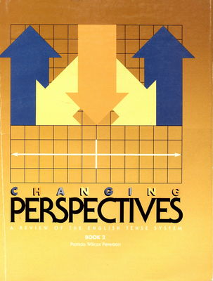 Changing perspectives : a review of the English tense systems : intermediate, high intermediate. Book 2 /