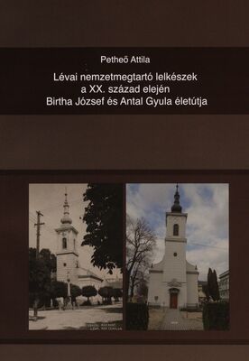 Lévai nemzetmegtartó lelkészek a XX. század elején Birtha József és Antal Gyula életútja /