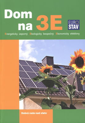 Dom na 3E : energeticky úsporný : ekologicky bezpečný : ekonomicky efektívny /