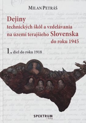 Dejiny technických škôl a vzdelávania na území terajšieho Slovenska do roku 1945. 1. diel do roku 1918 /