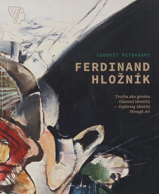 Ferdinand Hložník : tvorba ako genéza vlastnej identity /