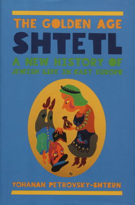 The golden age shtetl : a new history of jewish life in east Europe /
