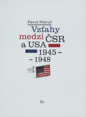 Vzťahy medzi ČSR a USA 1945-1948 : tri vybrané kapitoly /