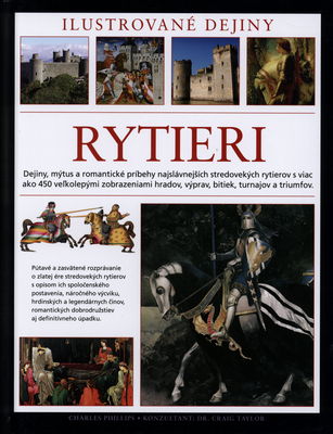 Rytieri : ilustrované dejiny : dejiny, mýtus a romantické príbehy najslávnejších stredovekých rytierov s viac ako 450 veľkolepými zobrazeniami hradov, výprav, bitiek, turnajov a triumfov /