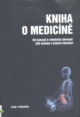 Kniha o medicíně : od šamanů k robotické chirurgii: 250 milníků v historii lékařství /