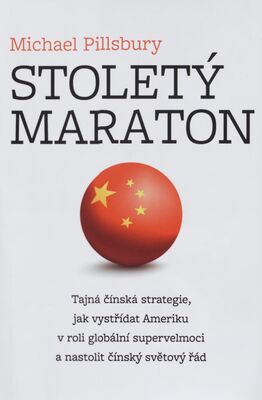 Stoletý maraton : tajná čínská strategie, jak vystřídat Ameriku v roli globální supervelmoci a nastolit čínský světový řád /