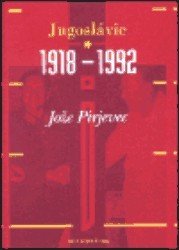 Jugoslávie 1918-1992 : vznik, vývoj a rozpad Karadjordjevićovy a Titovy Jugoslávie /