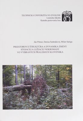 Priestorová štruktúra a dynamika zmeny stojacej a ležiacej nekromasy vo vybraných pralesoch Slovenska /