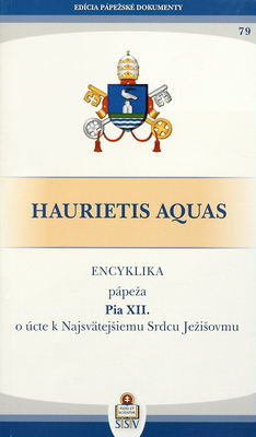 Haurietis aquas o úcte k Najsvätejšiemu Srdcu Ježišovmu : ctihodným bratom patriarchom, prímasom, arcibiskupom, biskupom a ostatným miestnym ordinárom, ktorí zdieľajú pokoj a spoločenstvo s Apoštolskou stolicou /