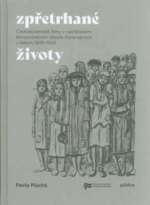 Zpřetrhané životy : československé ženy v nacistickém koncentračním táboře Ravensbrück v letech 1939-1945 /