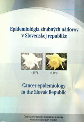 Epidemiológia zhubných nádorov v Slovenskej republike r. 1971 - r. 2003 = Cancer epidemiology in the Slovak Republic /