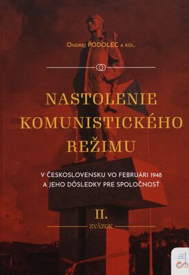 Nastolenie komunistického režimu : v československu vo februári 1948 a jeho dôsledky pre spoločnosť II. zväzok