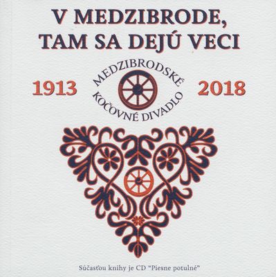 V Medzibrode, tam sa dejú veci : Medzibrodské kočovné divadlo 1913-2018 : medzibrodskí ochotníci /