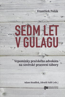 Sedm let v gulagu : vzpomínky pražského advokáta na sovětské pracovní tábory /
