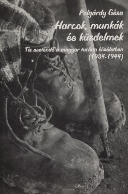 Harcok, munkák és küzdelmek : tíz estendő a magyar turista közeletében - 1934-1944 /