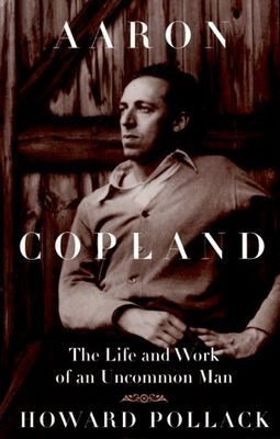 Aaron Copland : the life and work of an uncommon man /