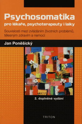Psychosomatika pro lékaře, psychoterapeuty i laiky : souvislosti mezi zvládáním životních problémů, tělesným zdravím a nemocí /
