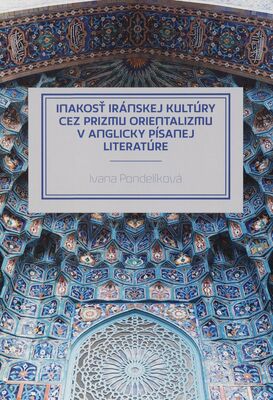 Inakosť iránskej kultúry cez prizmu orientalizmu v anglicky písanej literatúre / Ivana Pondelíková