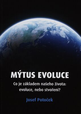 Mýtus evoluce : co je základem našeho života: evoluce, nebo stvoření? /