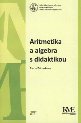 Aritmetika a algebra s didaktikou : [vysokoškolská učebnica] /