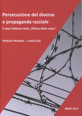Persecuzione del diverso e propaganda razziale : il caso italiano nella "Difesa della razza" : vědecká monografie /